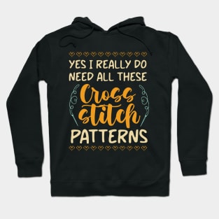 Yes , I Really Do Need All These Cross Stitch Patterns Hoodie